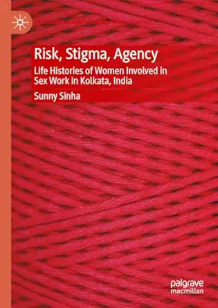 Risk, Stigma, Agency: Life Histories of Women Involved in Sex Work in Kolkata, India