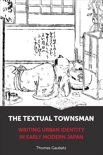 The Textual Townsman: Writing Urban Identity in Early Modern Japan