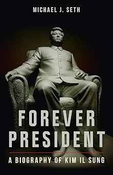 Forever President: A Biography of Kim Il Sung