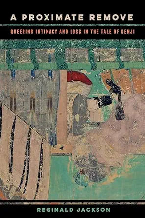 A Proximate Remove: Queering Intimacy and Loss in the Tale of Genji Volume 2 (New Interventions in Japanese Studies)