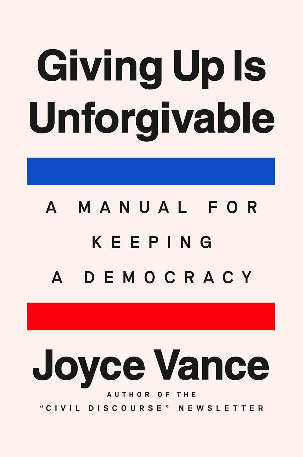 Giving Up Is Unforgivable: A Manual for Keeping a Democracy
