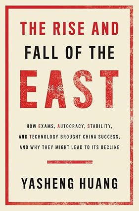 Rise and Fall of the East: How Exams, Autocracy, Stability, and Technology Brought China Success, and Why They Might Lead to Its Decline