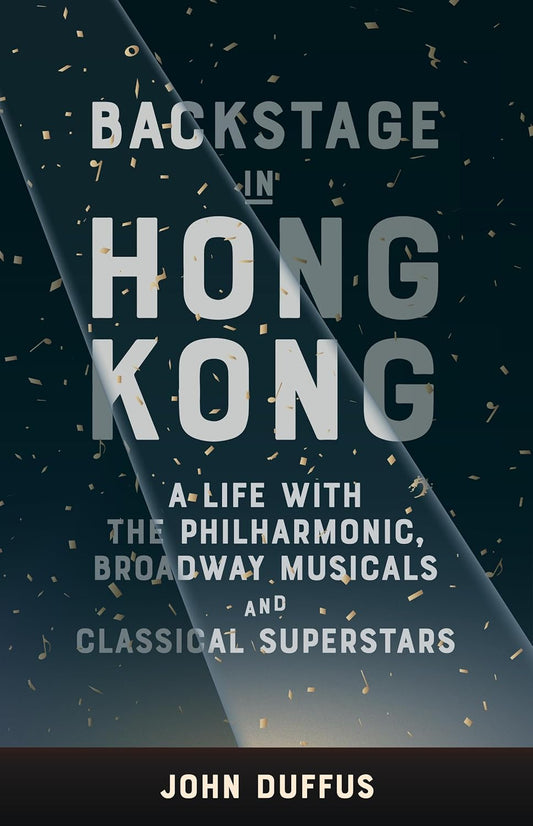Backstage in Hong Kong: A life with the Philharmonic, Broadway Musicals and Classical Superstars