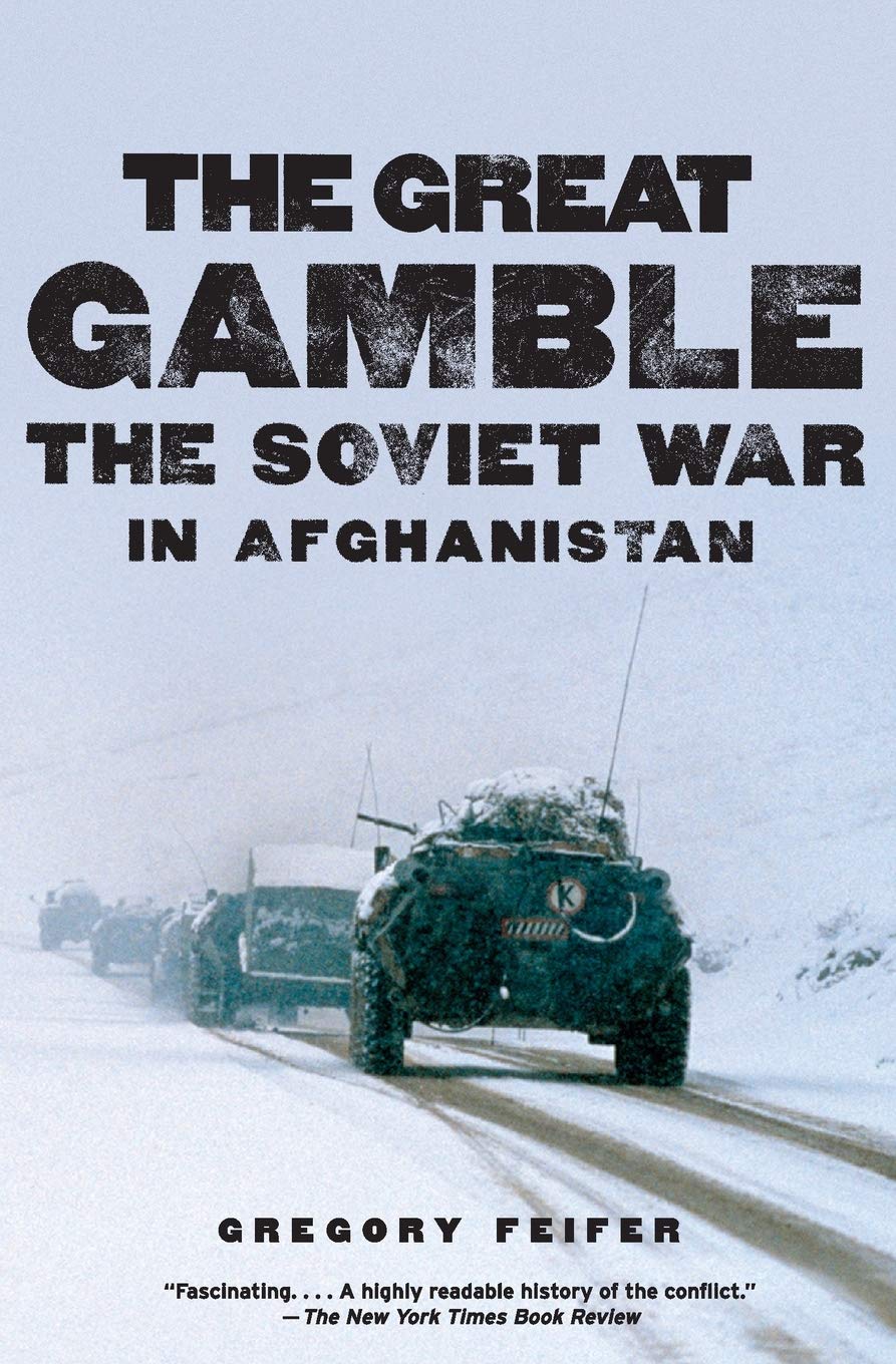 The Great Gamble: The Soviet War in Afghanistan – Russia's Cold War Invasion Through the Eyes of Those Who Fought It