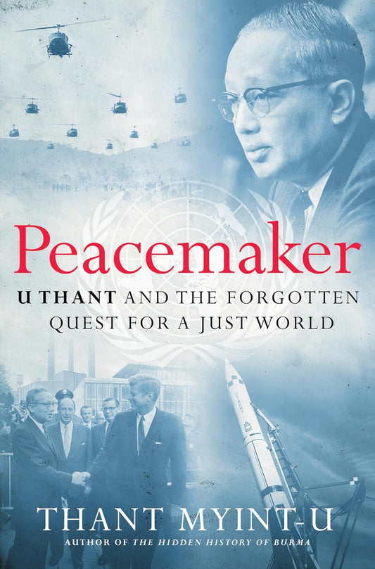 Peacemaker: U Thant and the Forgotten Quest for a Just World
