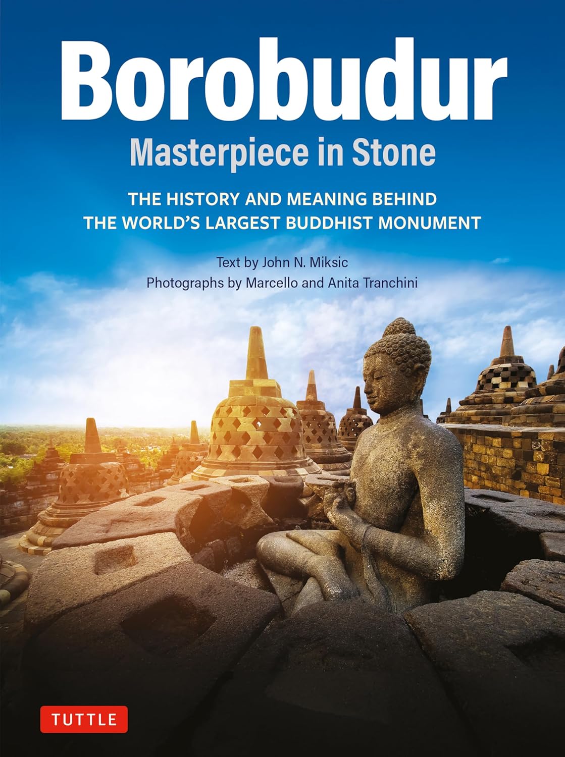 Borobudur: Masterpiece in Stone: The History and Meaning Behind the World's Largest Buddhist Monument