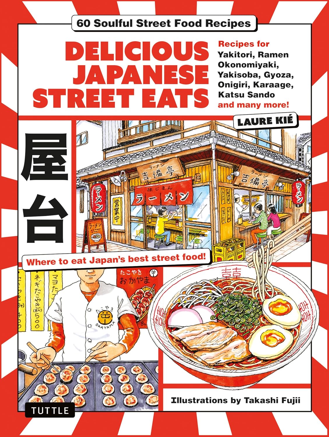 Delicious Japanese Street Eats: 60 Soulful Street Food Recipes - Yakitori, Ramen Okonomiyaki, Yakisoba, Gyoza, Onigiri, Karaage, Katsu Sando and many more!