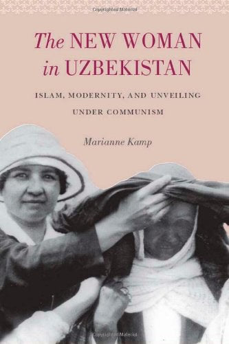 The New Woman in Uzbekistan: Islam, Modernity, and Unveiling under Communism (Jackson School Publications in International Studies)