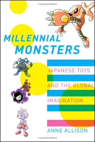 Millennial Monsters: Japanese Toys and the Global Imagination (Volume 13)
