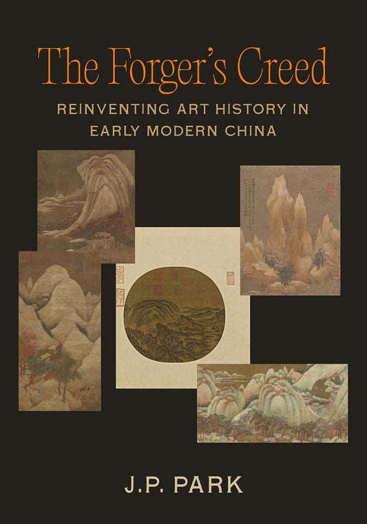 Forger's Creed: Reinventing Art History in Early Modern China