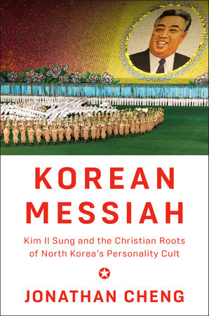 Korean Messiah Kim Il Sung and the Christian Roots of North Korea's Personality Cult