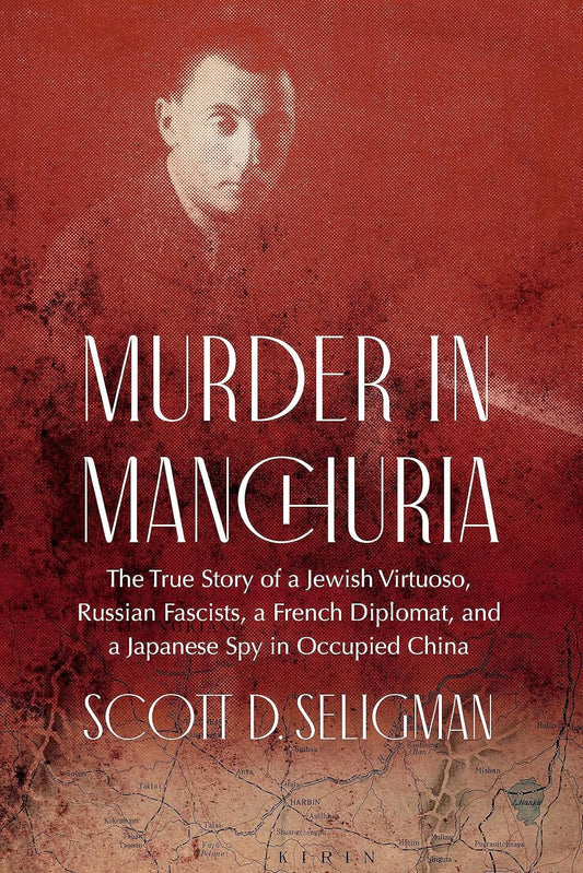 Murder in Manchuria: The True Story of a Jewish Virtuoso, Russian Fascists, a French Diplomat, and a Japanese Spy in Occupied China