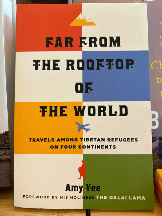 Far from the Rooftop of the World: Travels among Tibetan Refugees on Four Continents
