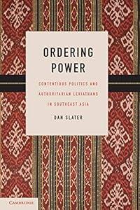 Ordering Power: Contentious Politics and Authoritarian Leviathans in Southeast Asia