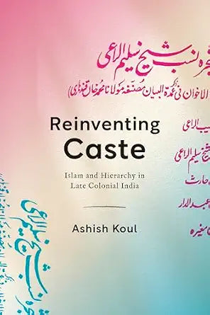 Reinventing Caste: Islam and Hierarchy in Late Colonial India (South Asia in Motion)