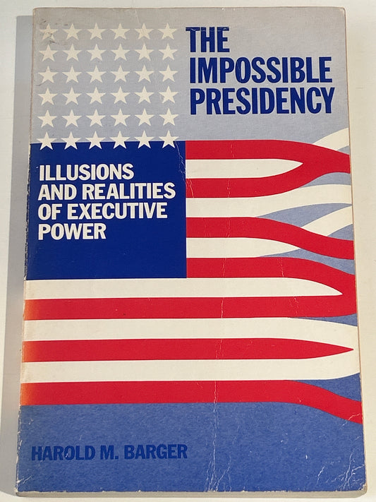 The Impossible Presidency: Illusions and Realities of Executive Power
