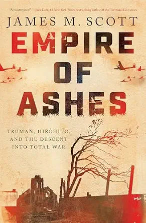 Empire of Ashes: Truman, Hirohito, and the Descent into Total War