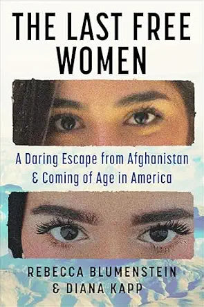 The Last Free Women: A Daring Escape from Afghanistan and Coming of Age in America