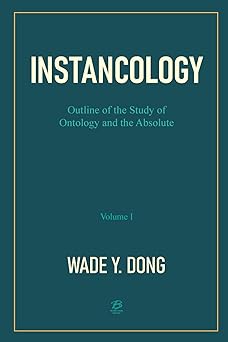 INSTANCOLOGY: Outline of the Study of Ontology and the Absolute (Volume I)