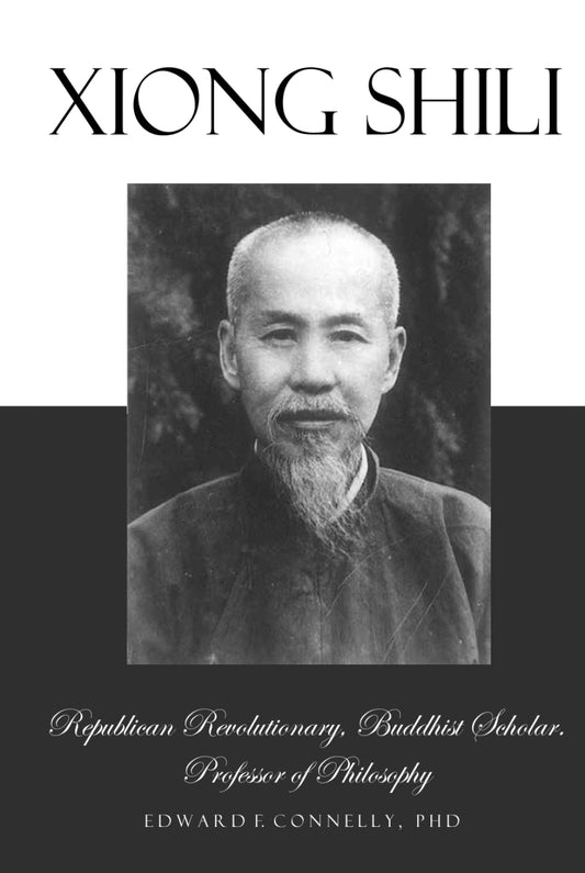 Xiong Shili: Republican Revolutionary, Buddhist Scholar, Professor of Philosophy