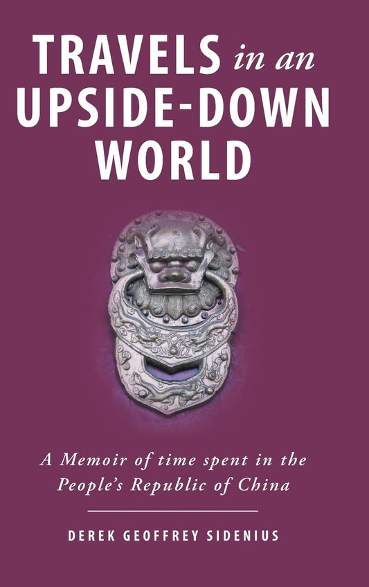 Travels in an Upside-Down World: A Memoir of time spent in the People's Republic of China