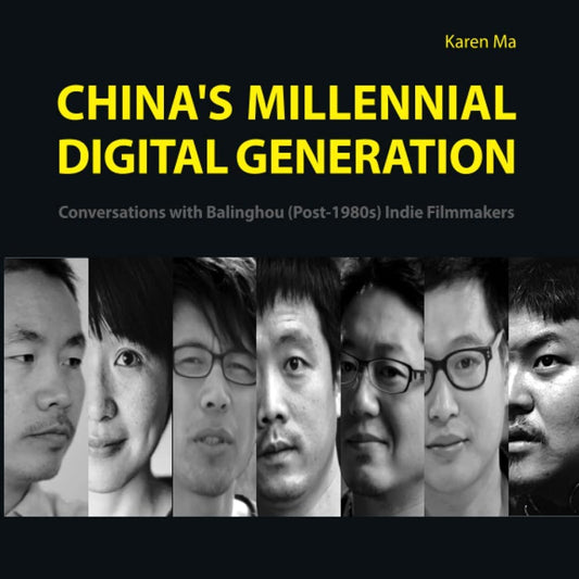 China's Millennial Digital Generation: Conversations with Balinghou (Post-1980s) Indie Filmmakers