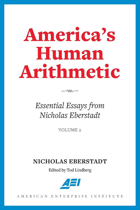 America's Human Arithmetic: Essential Essays from Nicholas Eberstadt, Volume 2