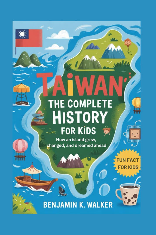 TAIWAN: The Complete History for Kids: How an island grew, changed, and dreamed ahead (Collections of books on the histories of Asia Countries)