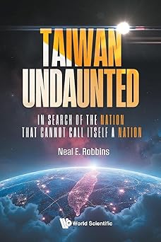 Taiwan Undaunted: In Search Of The Nation That Cannot Call Itself A Nation