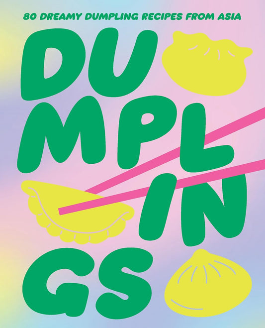 Dumplings: 80 dreamy dumpling recipes from Asia