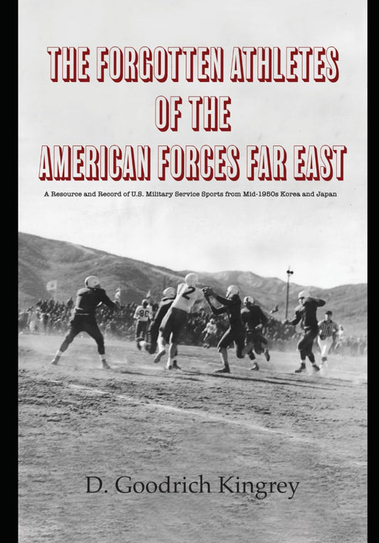 The Forgotten Athletes of the American Forces Far East: A Resource and Record of U.S. Military Service Sports from Mid-1950s Korea and Japan