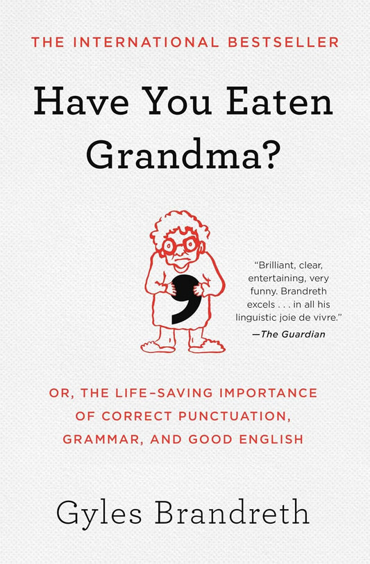 Have You Eaten Grandma?: Or, the Life-Saving Importance of Correct Punctuation, Grammar, and Good English
