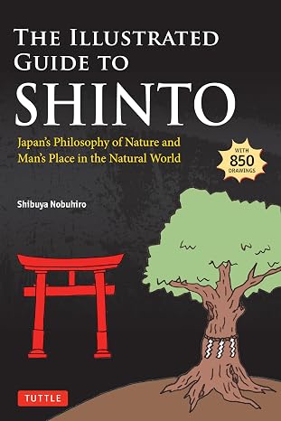 The Illustrated Guide to Shinto: Japan's Philosophy of Nature and Man's Place in the Natural World