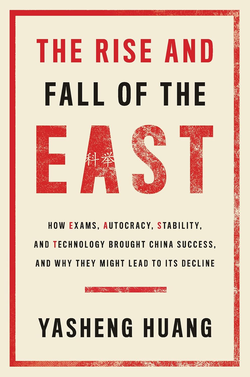Rise and Fall of the East: How Exams, Autocracy, Stability, and Technology Brought China Success, and Why They Might Lead to Its Decline