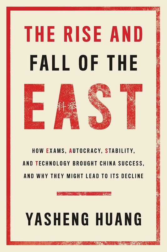 Rise and Fall of the East: How Exams, Autocracy, Stability, and Technology Brought China Success, and Why They Might Lead to Its Decline