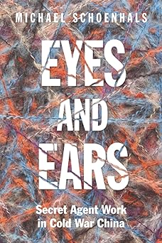 Eyes and Ears: Secret Agent Work in Cold War China