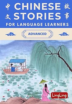 Chinese Stories for Language Learners: Advanced – A Bilingual Collection of Folktales, Idioms, Proverbs, Myths, Historical & Modern Stories (Chinese Story Series)