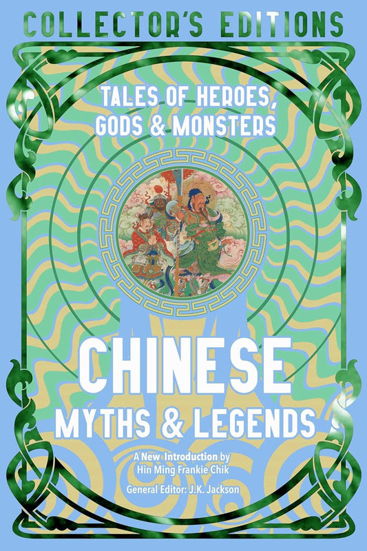 Chinese Myths & Legends: Tales of Gods, Heroes & Monsters (Flame Tree Collector's Editions)