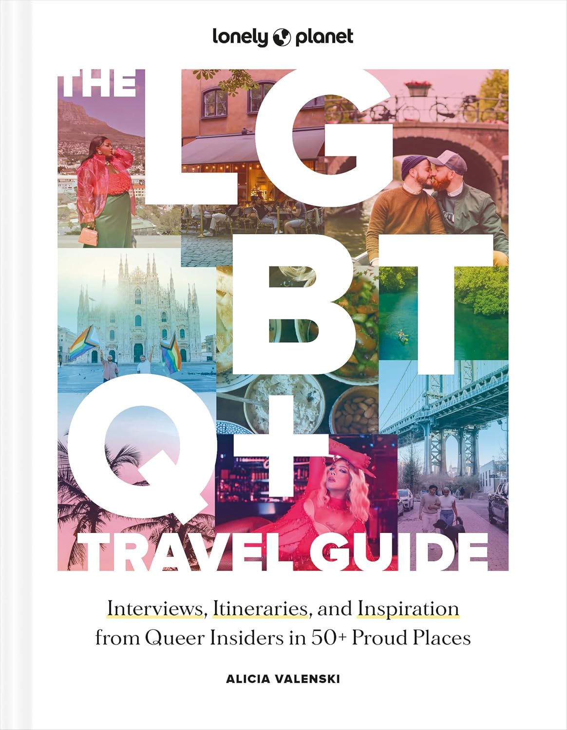 Lonely Planet the LGBTQ+ Travel Guide: Interviews, Itineraries,  & Inspiration from Insiders in 50 Proud Places Around the Globe