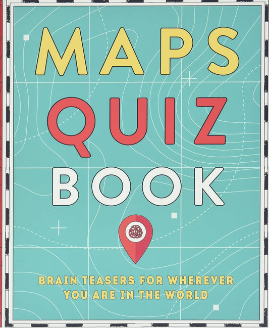 Maps Quiz Book: Brain Teasers for Wherever You Are In The World