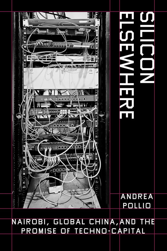 Silicon Elsewhere: Nairobi, Global China, and the Promise of Techno-Capital