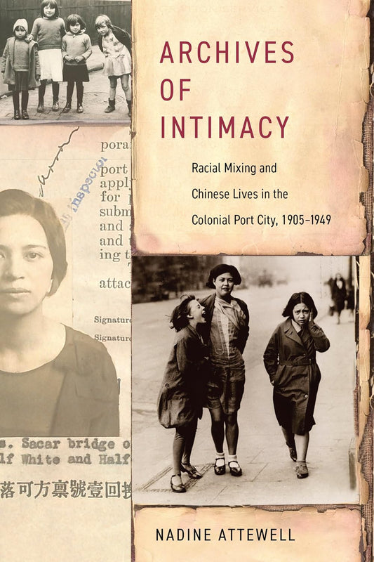Archives of Intimacy: Racial Mixing and Chinese Lives in the Colonial Port City, 1905–1949 (Stanford British Histories)