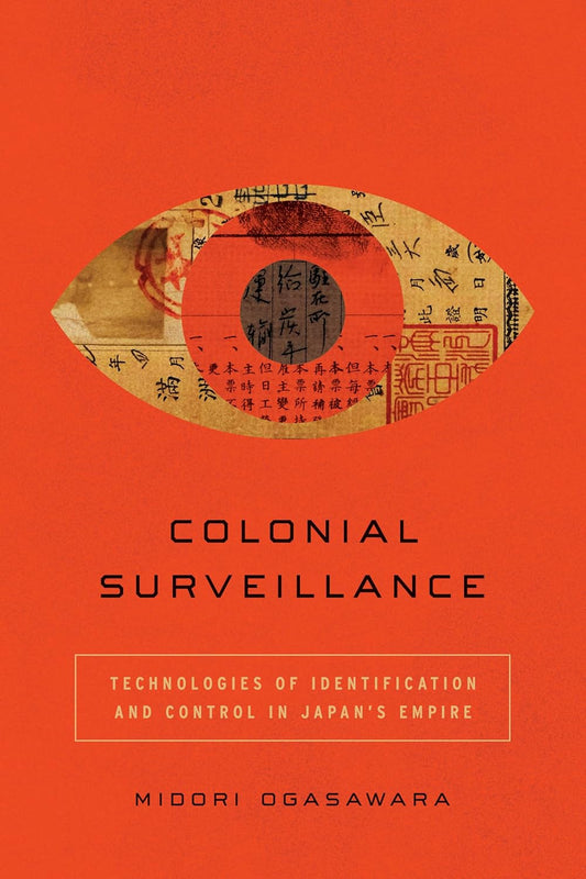 Colonial Surveillance: Technologies of Identification and Control in Japan’s Empire