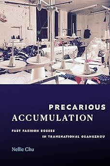 Precarious Accumulation: Fast Fashion Bosses in Transnational Guangzhou
