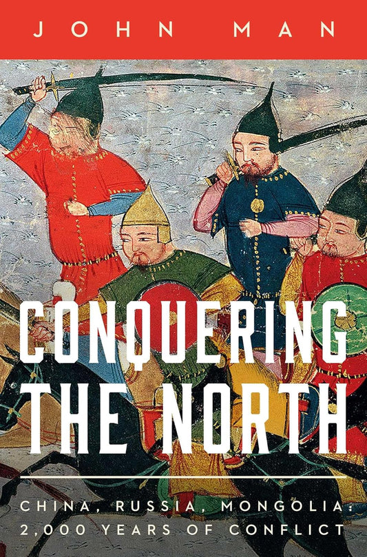 Conquering the North: China, Russia, Mongolia: 2,000 Years of Conflict