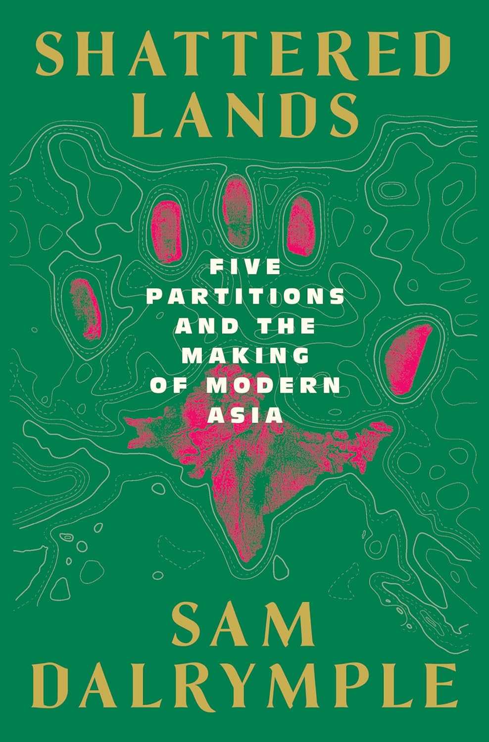 Shattered Lands: Five Partitions and the Making of Modern Asia