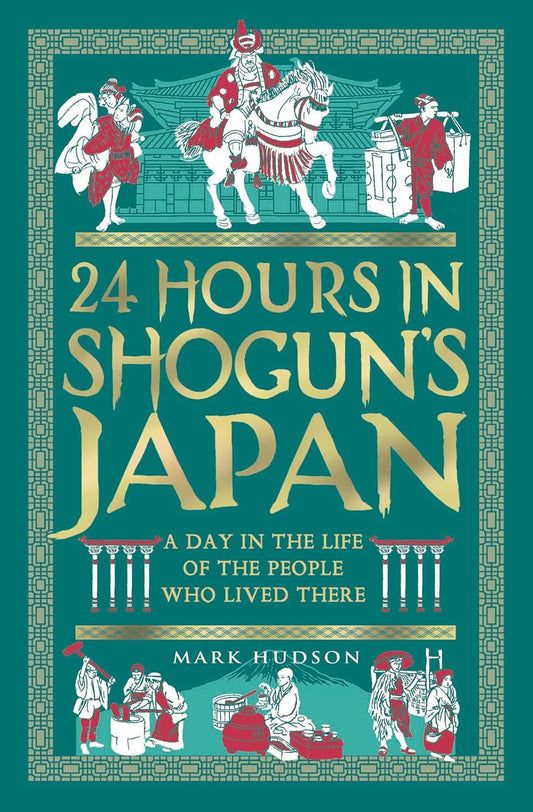 24 Hours in Shogun's Japan: A Day in the Life of the People Who Lived There (24 Hours in Ancient History, 2)