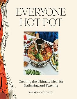Everyone Hot Pot: Creating the Ultimate Meal for Gathering and Feasting