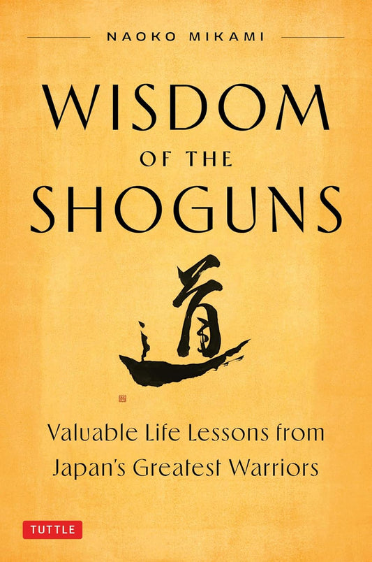 Wisdom of the Shoguns: Valuable Life Lessons from Japan's Greatest Warriors