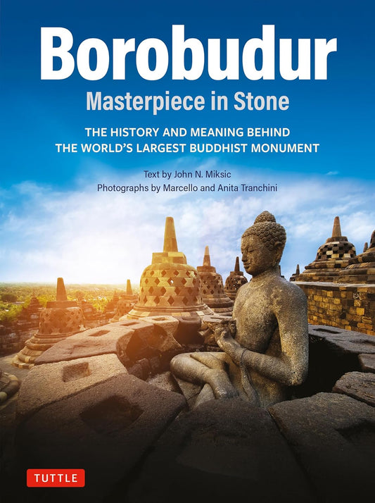 Borobudur: Masterpiece in Stone: The History and Meaning Behind the World's Largest Buddhist Monument